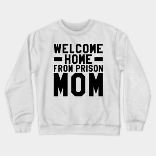 Welcome Home From Prison Mom Crewneck Sweatshirt